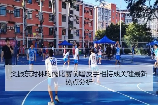 樊振东对林昀儒比赛前瞻反手相持成关键最新热点分析